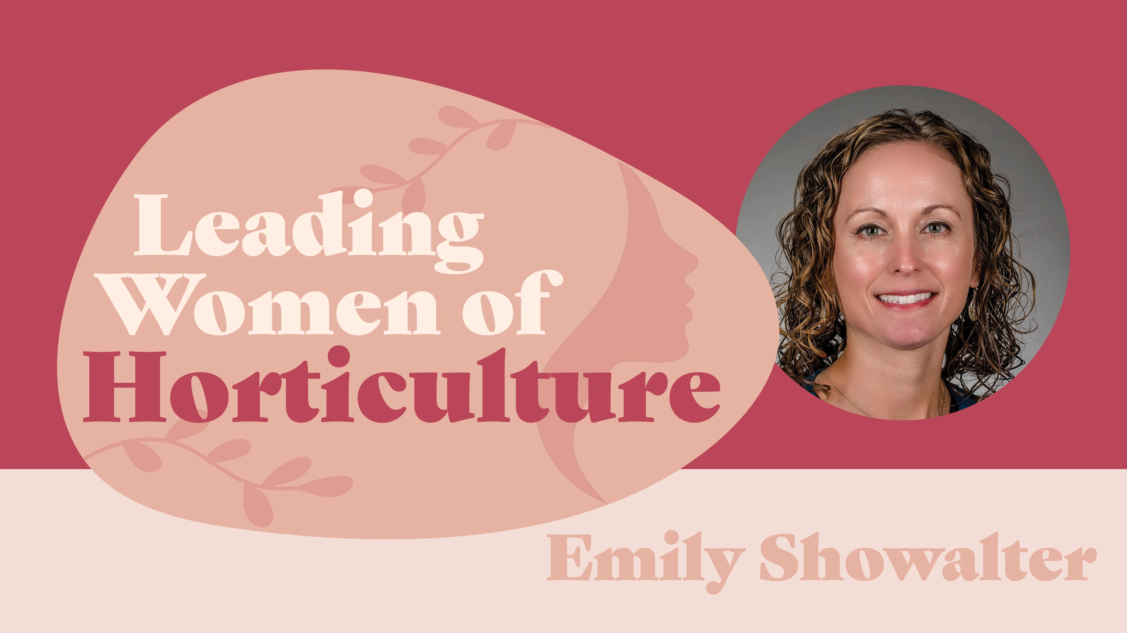 A graphic in shades of pink reads Leading Women of Horticulture: Emily Showalter. There's a photo of a smiling woman with curly shoulder-length brown hair.