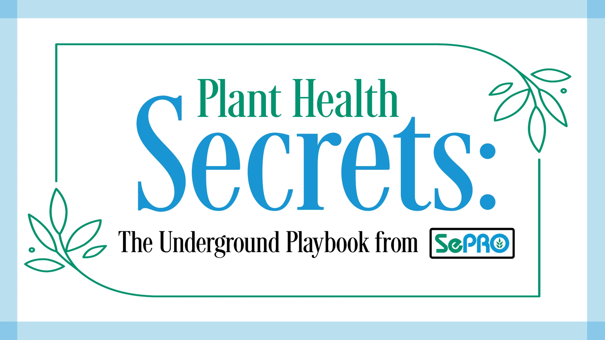 A graphic with green, blue and black text on a white background reads Plant Health Secrets: The Underground Playbook from SePRO.