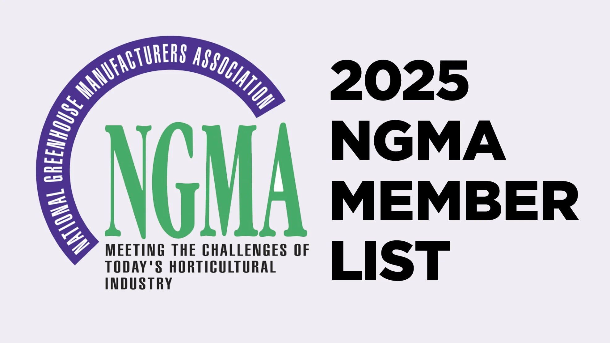A graphic with black, white and green text on a light purple background reads NGMA National Greenhouse Manufacturers Association Meeting the challenges of today's horticultural industry: 2025 NGMA member list.